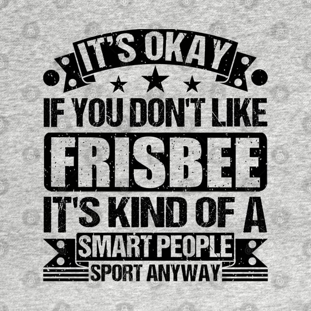 Frisbee Lover It's Okay If You Don't Like Frisbee It's Kind Of A Smart People Sports Anyway by Benzii-shop 